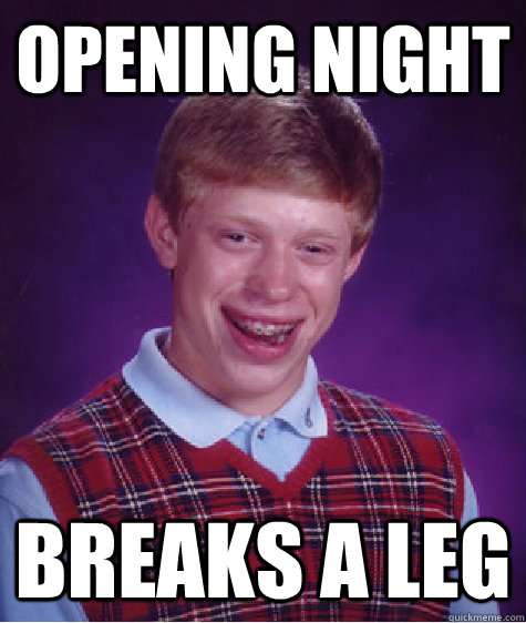 Opening Night Breaks A Leg  Bad Luck Brian