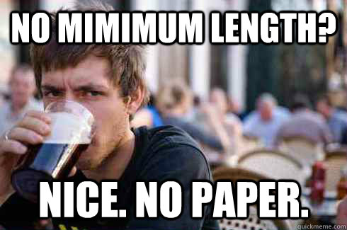 No mimimum length? Nice. No paper.  Lazy College Senior