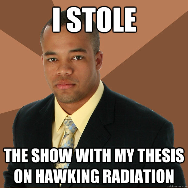 i stole the show with my thesis on hawking radiation  Successful Black Man