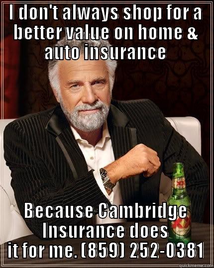 Serving Lexington since 1989 - I DON'T ALWAYS SHOP FOR A BETTER VALUE ON HOME & AUTO INSURANCE BECAUSE CAMBRIDGE INSURANCE DOES IT FOR ME. (859) 252-0381 The Most Interesting Man In The World