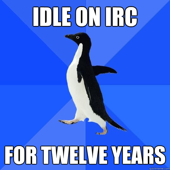 idle on irc for twelve years  Socially Awkward Penguin