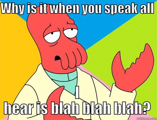 WHY IS IT WHEN YOU SPEAK ALL  I HEAR IS BLAH BLAH BLAH? Futurama Zoidberg 