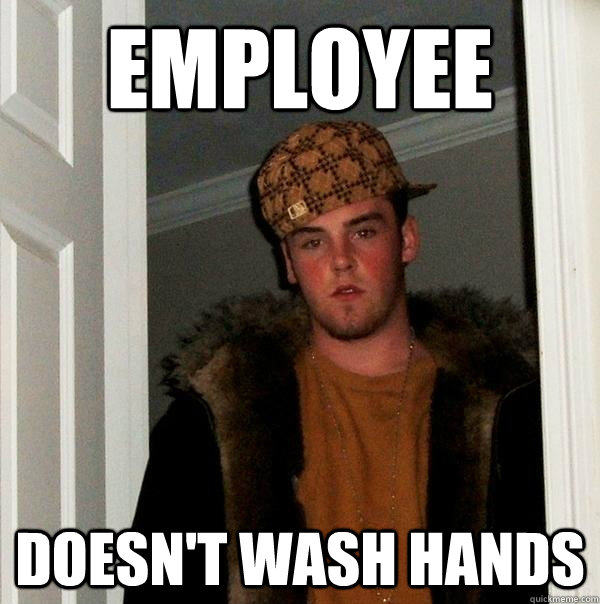 Employee doesn't wash hands  Scumbag Steve