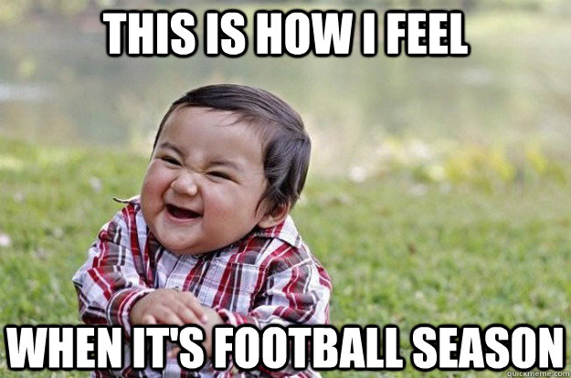 THIS IS HOW I FEEL WHEN IT'S FOOTBALL SEASON - THIS IS HOW I FEEL WHEN IT'S FOOTBALL SEASON  Evil Plotting Baby