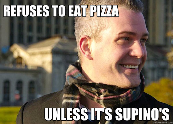 Refuses to eat pizza unless it's supino's   White Entrepreneurial Guy