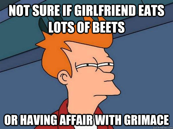 Not sure if girlfriend eats lots of beets or having affair with grimace - Not sure if girlfriend eats lots of beets or having affair with grimace  Futurama Fry