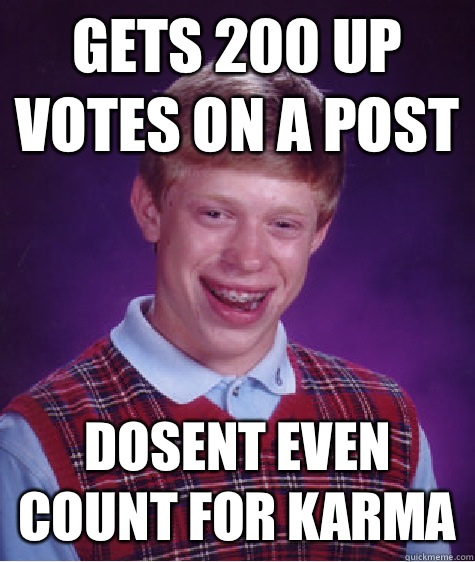 Gets 200 up votes on a post Dosent even count for karma  Bad Luck Brian