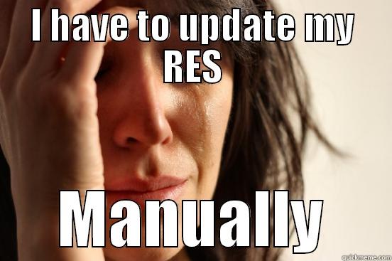 I HAVE TO UPDATE MY RES MANUALLY First World Problems