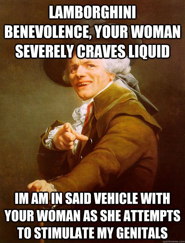 Lamborghini benevolence, your woman severely craves liquid im am in said vehicle with your woman as she attempts to stimulate my genitals - Lamborghini benevolence, your woman severely craves liquid im am in said vehicle with your woman as she attempts to stimulate my genitals  Joseph Ducreux