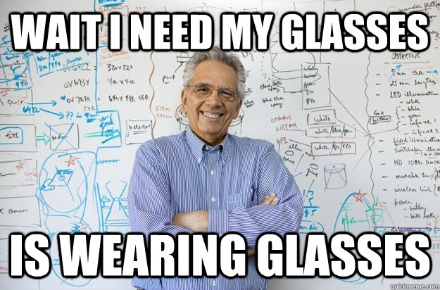wait i need my glasses is wearing glasses - wait i need my glasses is wearing glasses  Engineering Professor
