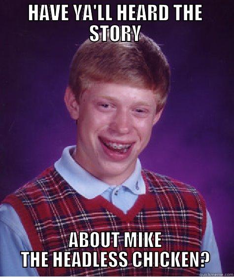 HAVE YA'LL HEARD THE STORY ABOUT MIKE THE HEADLESS CHICKEN? Bad Luck Brian