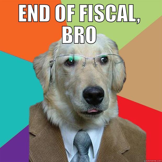 END OF FISCAL, BRO  Business Dog