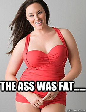   the ass was fat......  Good sport plus size woman