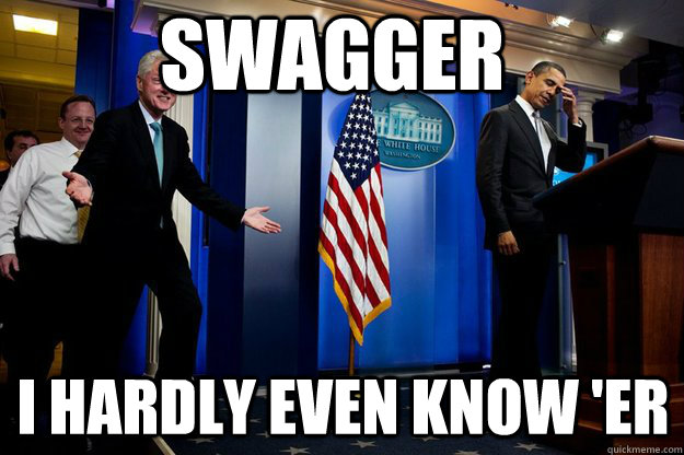 swagger i hardly even know 'er  Inappropriate Timing Bill Clinton