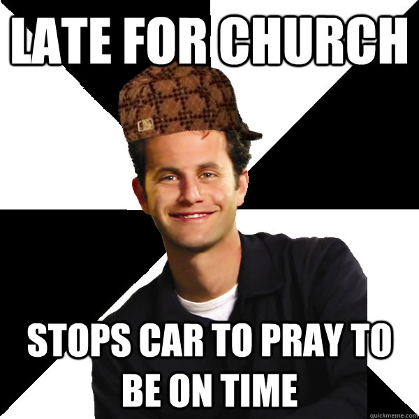 Late For church Stops car to pray to be on time - Late For church Stops car to pray to be on time  Scumbag Christian