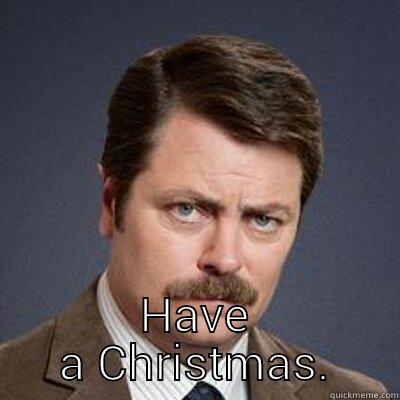Ron Swanson's Christmas spirit. -  HAVE A CHRISTMAS. Misc