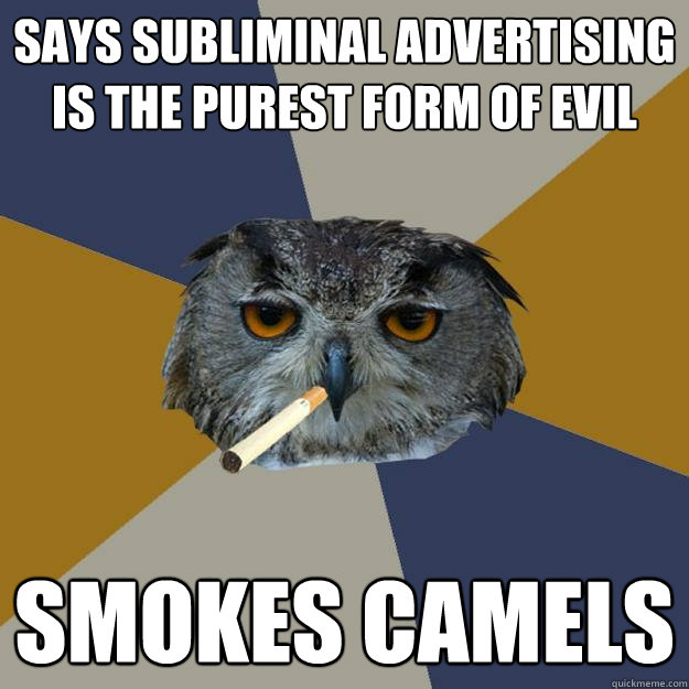 says subliminal advertising is the purest form of evil smokes camels  