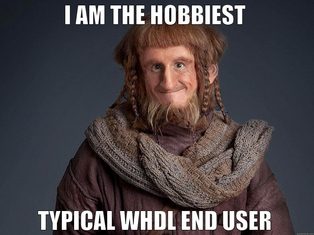 I am the hobbiest - I AM THE HOBBIEST TYPICAL WHDL END USER Misc
