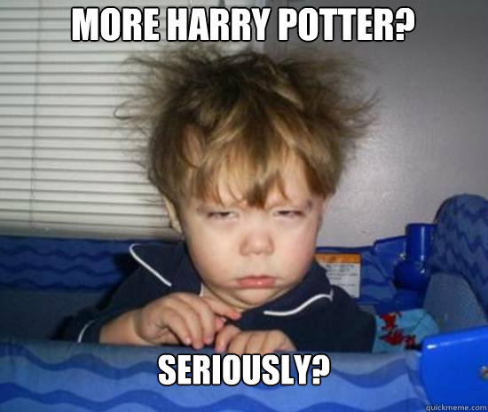 more harry potter? seriously? - more harry potter? seriously?  Harry potter