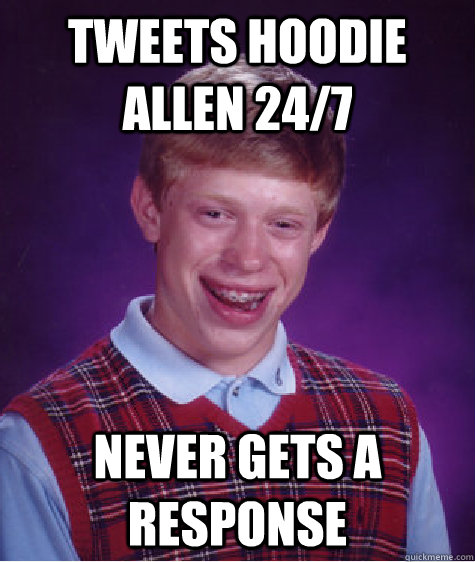 tweets Hoodie Allen 24/7 never gets a response  Bad Luck Brian