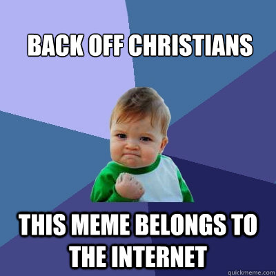 back off christians this meme belongs to the internet  Success Kid