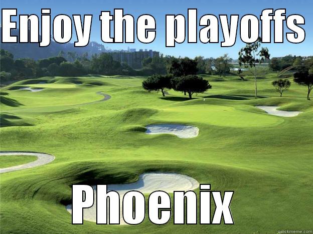 ENJOY THE PLAYOFFS  PHOENIX Misc