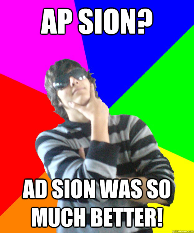 AP Sion? AD Sion was so much better! - AP Sion? AD Sion was so much better!  Tryhard Hipster