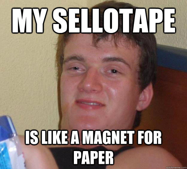 My sellotape  is like a magnet for paper  10 Guy