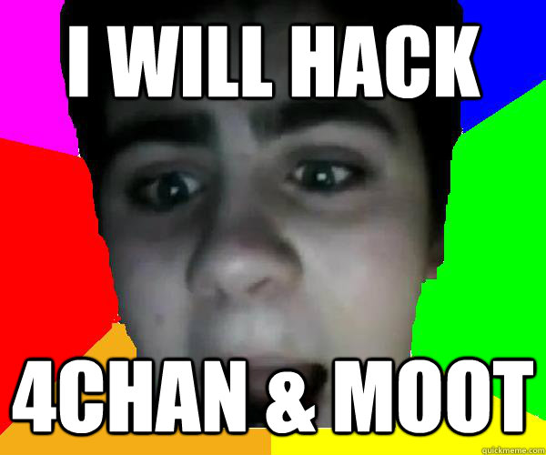 I WILL HACK 4CHAN & MOOT  