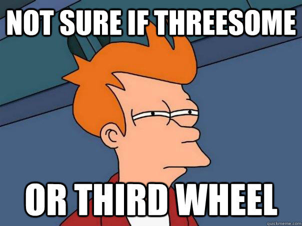 Not sure if threesome Or third wheel  Futurama Fry