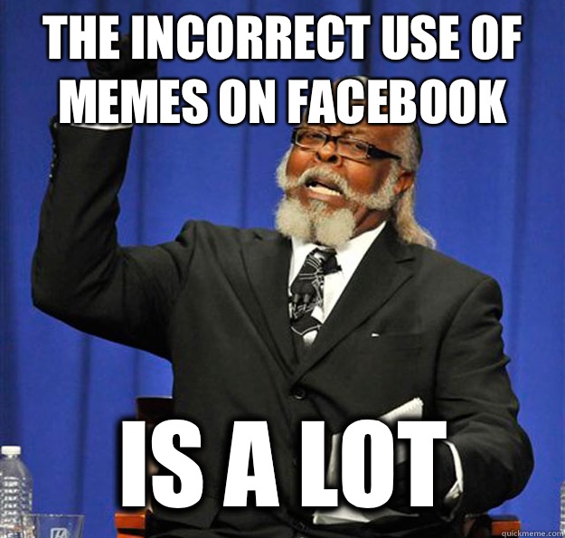 The incorrect use of memes on Facebook Is a lot  Jimmy McMillan