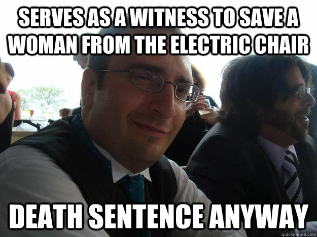 serves as a witness to save a woman from the electric chair death sentence anyway  