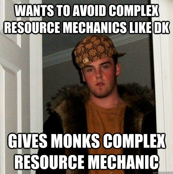 Wants to avoid complex resource mechanics like DK Gives monks complex resource mechanic  Scumbag Steve