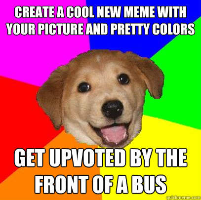 Create a cool new meme with your picture and pretty colors get upvoted by the front of a bus  Advice Dog