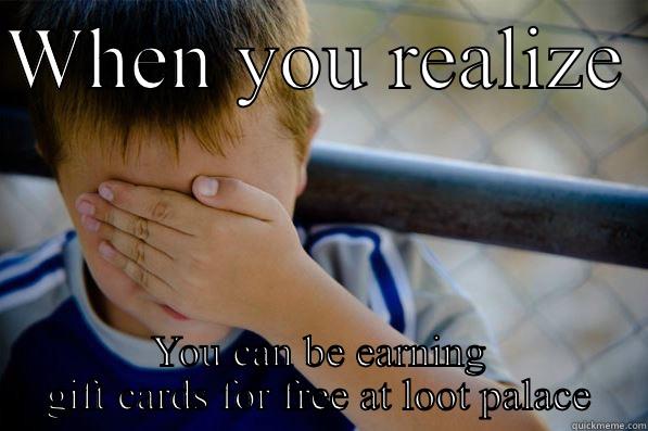 WHEN YOU REALIZE  YOU CAN BE EARNING GIFT CARDS FOR FREE AT LOOT PALACE Confession kid