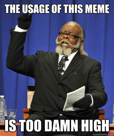 The usage of this meme is too damn high  The Rent Is Too Damn High