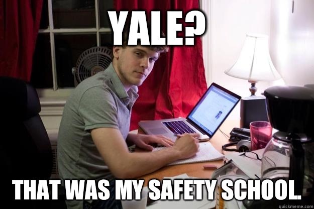 Yale? That was my SAFETY SCHOOL.  Harvard Douchebag