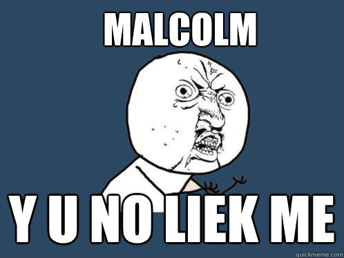 malcolm y u no liek me  Y U No