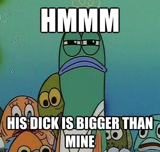 Hmmm His dick is bigger than mine   Serious fish SpongeBob