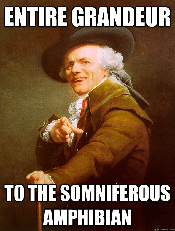 Entire grandeur to the somniferous amphibian  Joseph Ducreux