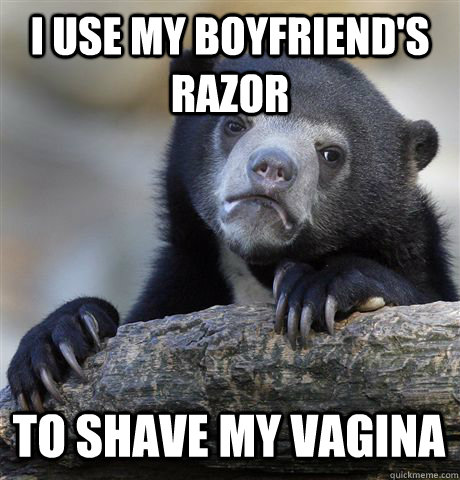 I USE MY BOYFRIEND'S RAZOR TO SHAVE MY VAGINA  Confession Bear