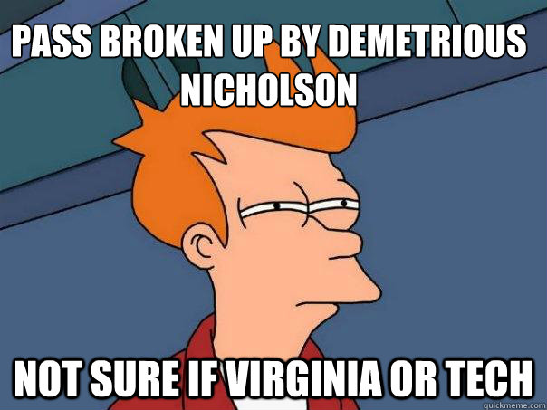 Pass broken up by Demetrious Nicholson Not sure if Virginia or Tech  Futurama Fry