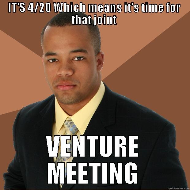 IT'S 4/20 WHICH MEANS IT'S TIME FOR THAT JOINT VENTURE MEETING Successful Black Man