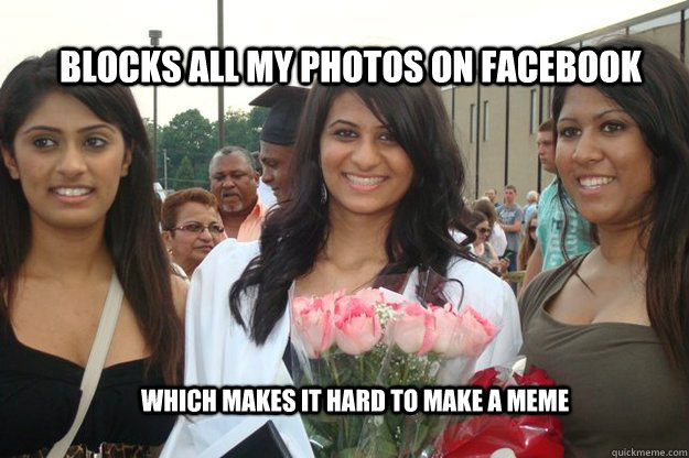 blocks all my photos on facebook which makes it hard to make a meme  neematoad