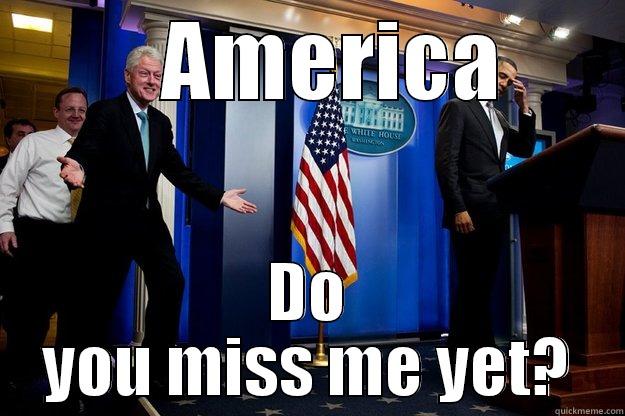    AMERICA DO YOU MISS ME YET? Inappropriate Timing Bill Clinton