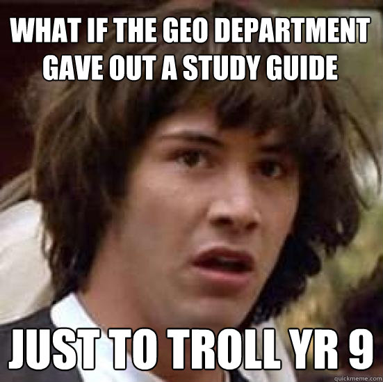 what if the geo department gave out a study guide just to troll yr 9  conspiracy keanu