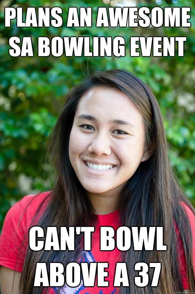 Plans an awesome SA bowling event Can't bowl above a 37  Pham