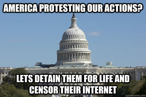 America protesting our actions? lets detain them for life and censor their internet   