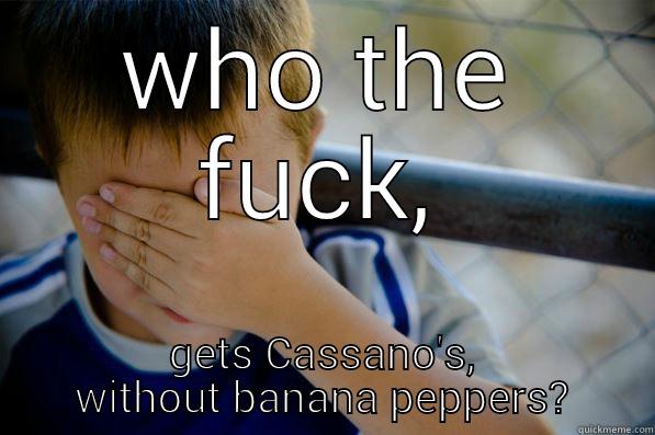 WHO THE FUCK, GETS CASSANO'S, WITHOUT BANANA PEPPERS? Confession kid