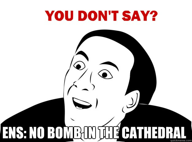  ENS: No bomb in the cathedral  JH-You dont say